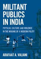 Militant Publics in India : Physical Culture and Violence in the Making of a Modern Polity