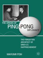 The Origin of Ping-Pong Diplomacy : The Forgotten Architect of Sino-U.S. Rapprochement