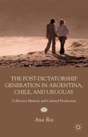 The Post-Dictatorship Generation in Argentina, Chile, and Uruguay : Collective Memory and Cultural Production