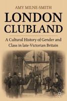 London Clubland : A Cultural History of Gender and Class in Late Victorian Britain