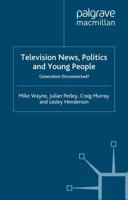 Television News, Politics and Young People : Generation Disconnected?