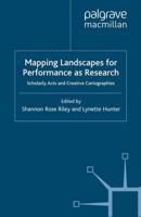 Mapping Landscapes for Performance as Research : Scholarly Acts and Creative Cartographies