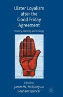 Ulster Loyalism after the Good Friday Agreement : History, Identity and Change