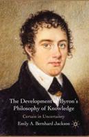 The Development of Byron's Philosophy of Knowledge : Certain in Uncertainty