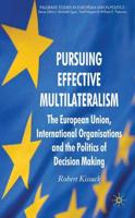 Pursuing Effective Multilateralism : The European Union, International Organisations and the Politics of Decision Making