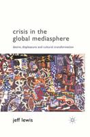 Crisis in the Global Mediasphere : Desire, Displeasure and Cultural Transformation