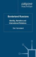 Borderland Russians : Identity, Narrative and International Relations
