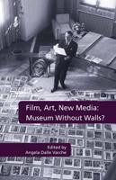 Film, Art, New Media: Museum Without Walls? : Museum Without Walls?