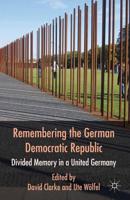 Remembering the German Democratic Republic : Divided Memory in a United Germany