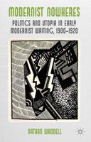 Modernist Nowheres : Politics and Utopia in Early Modernist Writing, 1900-1920