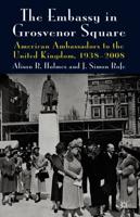 The Embassy in Grosvenor Square : American Ambassadors to the United Kingdom, 1938-2008