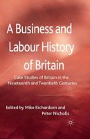 A Business and Labour History of Britain : Case studies of Britain in the Nineteenth and Twentieth Centuries