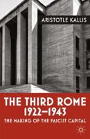 The Third Rome, 1922-43 : The Making of the Fascist Capital