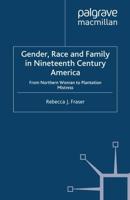 Gender, Race and Family in Nineteenth Century America : From Northern Woman to Plantation Mistress
