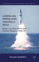 Losing an Empire and Finding a Role : Britain, the USA, NATO and Nuclear Weapons, 1964-70