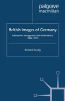 British Images of Germany : Admiration, Antagonism & Ambivalence, 1860-1914