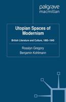 Utopian Spaces of Modernism : Literature and Culture, 1885-1945