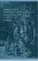 London's Criminal Underworlds, c. 1720 - c. 1930 : A Social and Cultural History