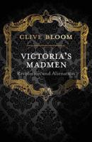 Victoria's Madmen : Revolution and Alienation