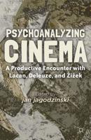 Psychoanalyzing Cinema : A Productive Encounter with Lacan, Deleuze, and Žižek