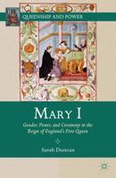 Mary I : Gender, Power, and Ceremony in the Reign of England's First Queen