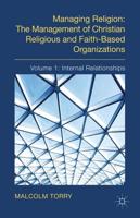 Managing Religion: The Management of Christian Religious and Faith-Based Organizations : Volume 1: Internal Relationships