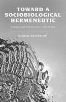 Toward a Sociobiological Hermeneutic : Darwinian Essays on Literature