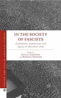 In the Society of Fascists : Acclamation, Acquiescence, and Agency in Mussolini's Italy