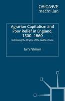 Agrarian Capitalism and Poor Relief in England, 1500-1860 : Rethinking the Origins of the Welfare State