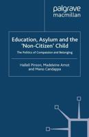 Education, Asylum and the 'Non-Citizen' Child : The Politics of Compassion and Belonging