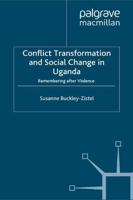 Conflict Transformation and Social Change in Uganda : Remembering after Violence