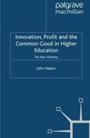 Innovation, Profit and the Common Good in Higher Education : The New Alchemy