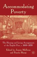 Accommodating Poverty : The Housing and Living Arrangements of the English Poor, c. 1600-1850