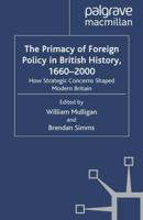 The Primacy of Foreign Policy in British History, 1660-2000 : How Strategic Concerns Shaped Modern Britain