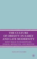 The Culture of Obesity in Early and Late Modernity : Body Image in Shakespeare, Jonson, Middleton, and Skelton