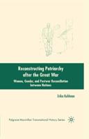 Reconstructing Patriarchy after the Great War : Women, Gender, and Postwar Reconciliation between Nations