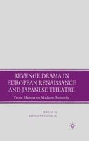 Revenge Drama in European Renaissance and Japanese Theatre : From Hamlet to Madame Butterfly