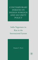Contemporary Debates in Indian Foreign and Security Policy : India Negotiates Its Rise in the International System