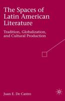 The Spaces of Latin American Literature : Tradition, Globalization, and Cultural Production