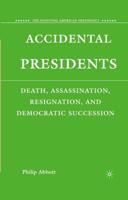 Accidental Presidents : Death, Assassination, Resignation, and Democratic Succession