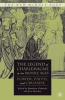 The Legend of Charlemagne in the Middle Ages : Power, Faith, and Crusade