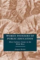 Women Pioneers of Public Education : How Culture Came to the Wild West