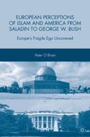 European Perceptions of Islam and America from Saladin to George W. Bush : Europe's Fragile Ego Uncovered
