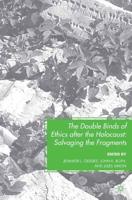 The Double Binds of Ethics after the Holocaust : Salvaging the Fragments