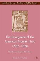 The Emergence of the American Frontier Hero 1682-1826 : Gender, Action, and Emotion