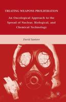 Treating Weapons Proliferation : An Oncological Approach to the Spread of Nuclear, Biological, and Chemical Technology