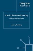 Lost in the American City : Dickens, James, and Kafka