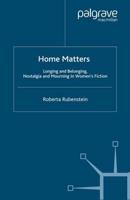Home Matters : Longing and Belonging, Nostalgia and Mourning in Women's Fiction