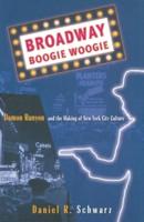 Broadway Boogie Woogie : Damon Runyon and the Making of New York City Culture