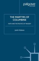 The Martyrs of Columbine : Faith and the Politics of Tragedy